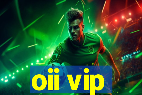 oii vip